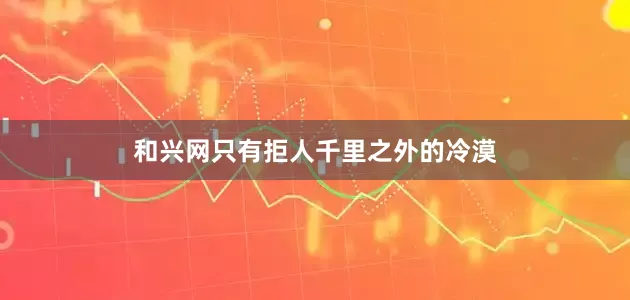 和兴网只有拒人千里之外的冷漠