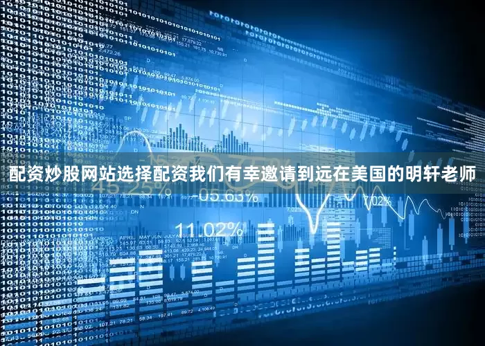 配资炒股网站选择配资我们有幸邀请到远在美国的明轩老师